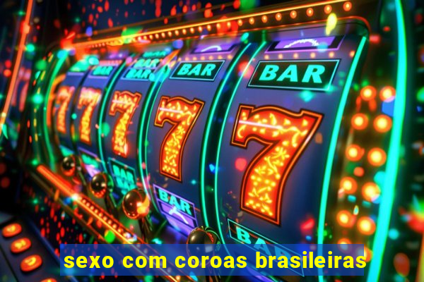 sexo com coroas brasileiras